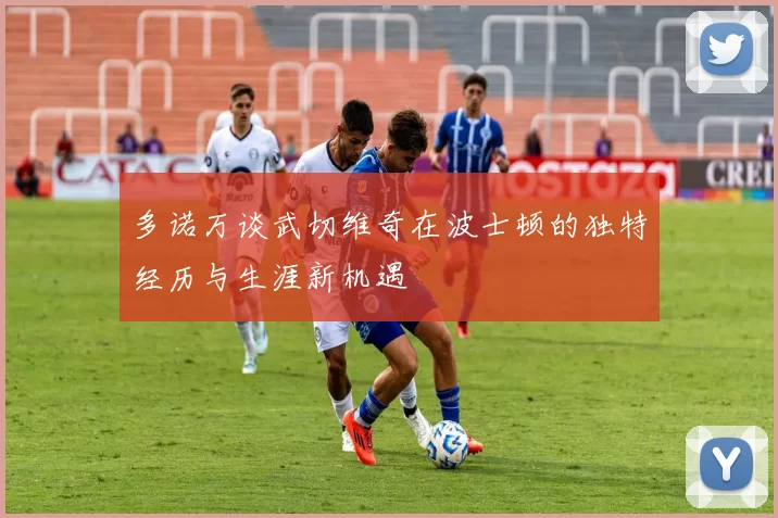 多诺万谈武切维奇在波士顿的独特经历与生涯新机遇