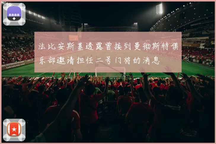 法比安斯基透露曾接到曼彻斯特俱乐部邀请担任二号门将的消息